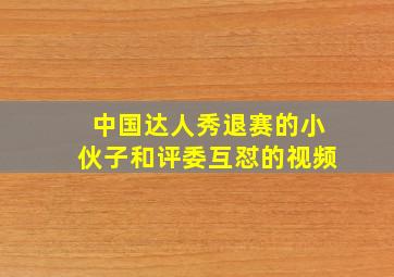 中国达人秀退赛的小伙子和评委互怼的视频