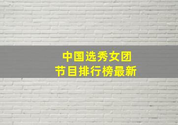 中国选秀女团节目排行榜最新