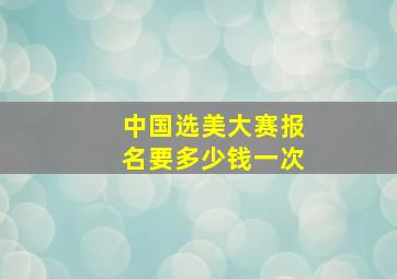 中国选美大赛报名要多少钱一次