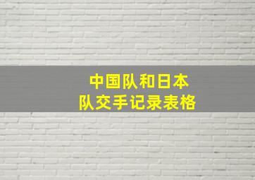 中国队和日本队交手记录表格