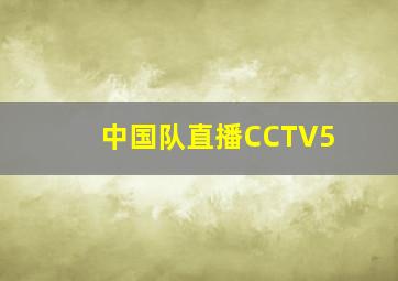 中国队直播CCTV5