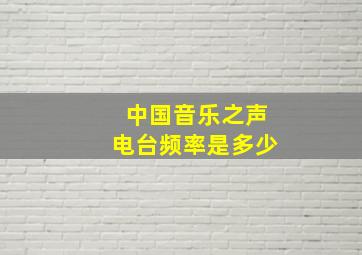 中国音乐之声电台频率是多少