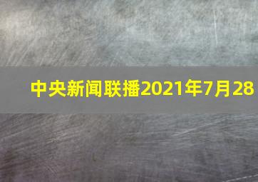 中央新闻联播2021年7月28