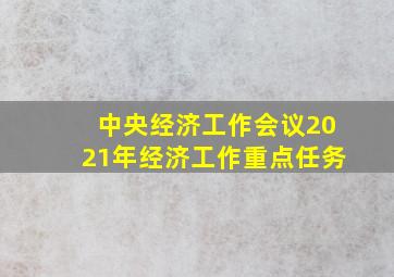 中央经济工作会议2021年经济工作重点任务