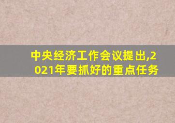 中央经济工作会议提出,2021年要抓好的重点任务