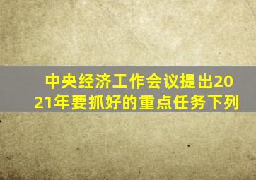 中央经济工作会议提出2021年要抓好的重点任务下列