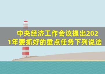 中央经济工作会议提出2021年要抓好的重点任务下列说法