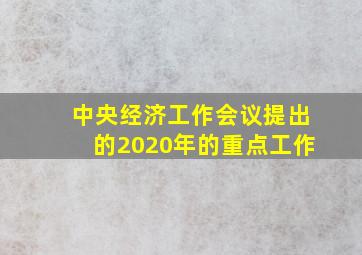 中央经济工作会议提出的2020年的重点工作