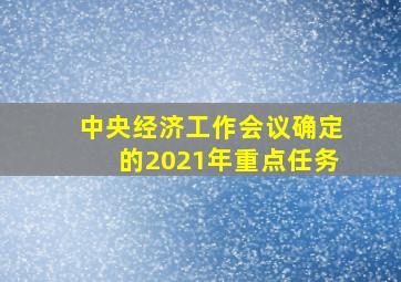 中央经济工作会议确定的2021年重点任务