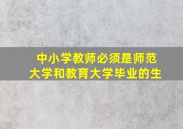 中小学教师必须是师范大学和教育大学毕业的生