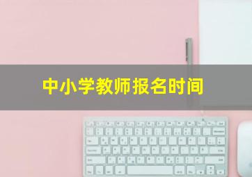 中小学教师报名时间