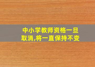 中小学教师资格一旦取消,将一直保持不变