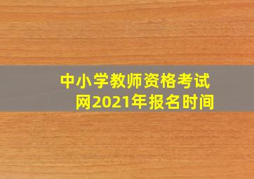 中小学教师资格考试网2021年报名时间