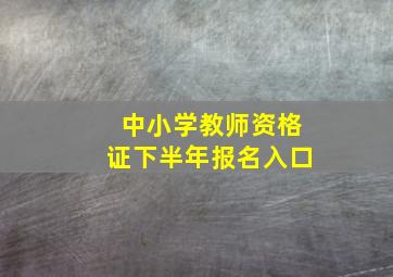 中小学教师资格证下半年报名入口