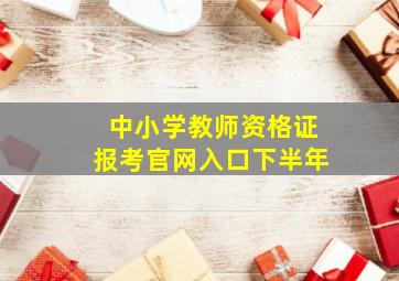 中小学教师资格证报考官网入口下半年