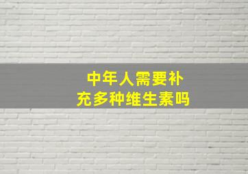 中年人需要补充多种维生素吗