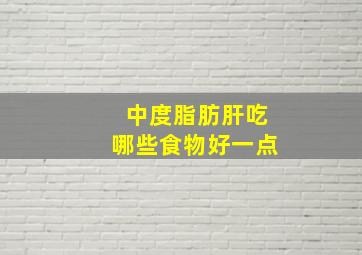 中度脂肪肝吃哪些食物好一点