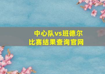 中心队vs班德尔比赛结果查询官网