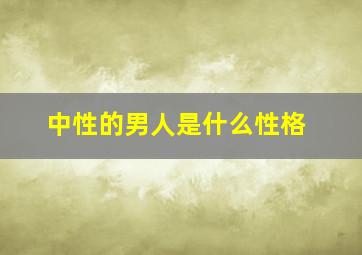 中性的男人是什么性格