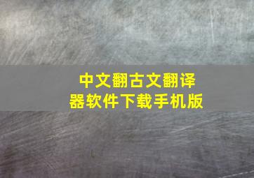 中文翻古文翻译器软件下载手机版