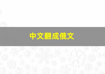 中文翻成俄文