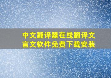 中文翻译器在线翻译文言文软件免费下载安装