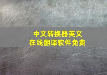 中文转换器英文在线翻译软件免费