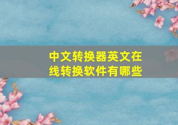 中文转换器英文在线转换软件有哪些