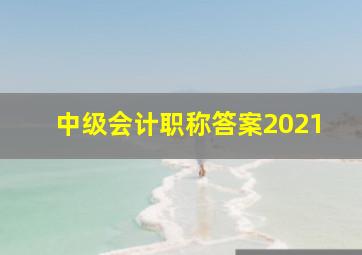 中级会计职称答案2021