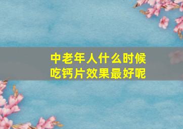 中老年人什么时候吃钙片效果最好呢