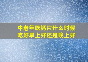 中老年吃钙片什么时候吃好早上好还是晚上好