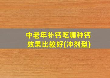 中老年补钙吃哪种钙效果比较好(冲剂型)