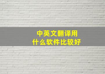 中英文翻译用什么软件比较好