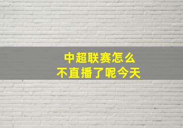 中超联赛怎么不直播了呢今天