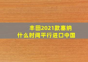 丰田2021款塞纳什么时间平行进口中国