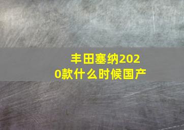 丰田塞纳2020款什么时候国产