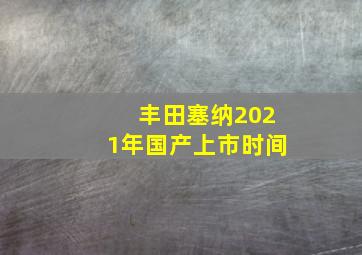 丰田塞纳2021年国产上市时间