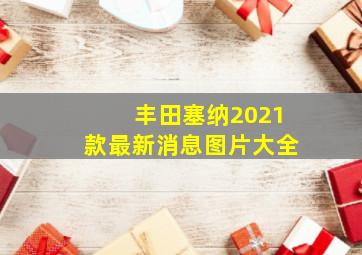 丰田塞纳2021款最新消息图片大全