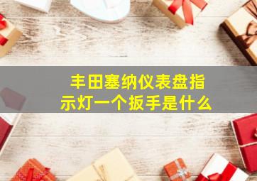 丰田塞纳仪表盘指示灯一个扳手是什么