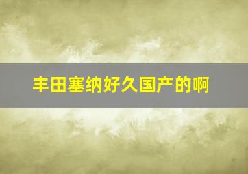 丰田塞纳好久国产的啊