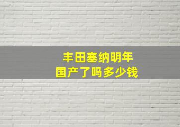 丰田塞纳明年国产了吗多少钱