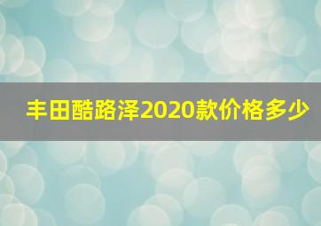 丰田酷路泽2020款价格多少