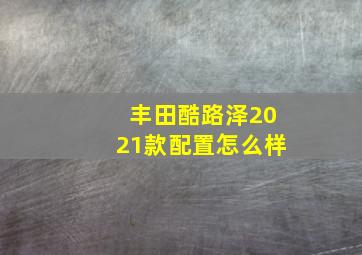 丰田酷路泽2021款配置怎么样