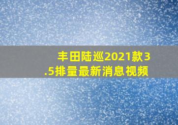 丰田陆巡2021款3.5排量最新消息视频