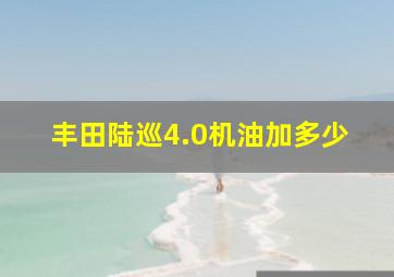 丰田陆巡4.0机油加多少