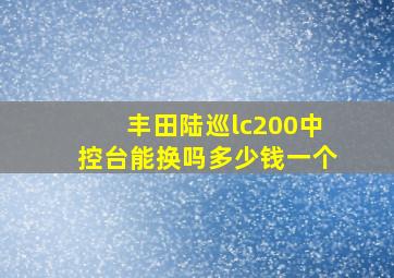 丰田陆巡lc200中控台能换吗多少钱一个