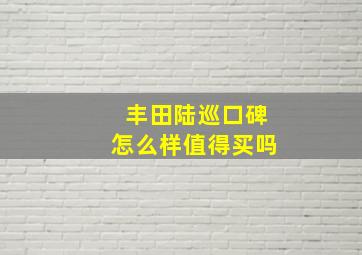 丰田陆巡口碑怎么样值得买吗