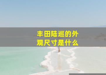 丰田陆巡的外观尺寸是什么