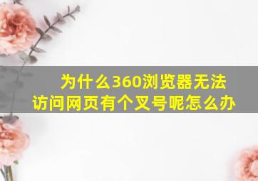 为什么360浏览器无法访问网页有个叉号呢怎么办