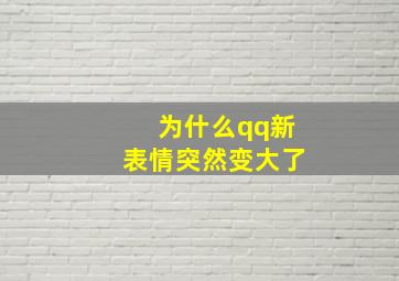 为什么qq新表情突然变大了